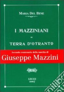 I mazziniani di Terra d'Otranto libro di Del Bene Maria; Laporta A. (cur.)