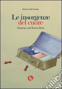 Le insorgenze del cuore. Naufragio sull'Andrea Doria libro di Di Sandro Ermanno