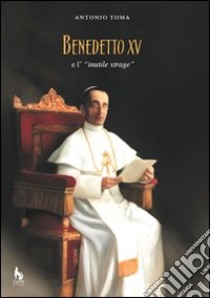 Bendetto XV e l'«inutile strage» libro di Toma Antonio