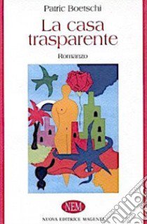 La casa trasparente libro di Boetschi Patric