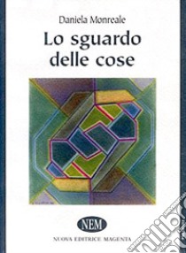 Lo sguardo delle cose libro di Monreale Daniela