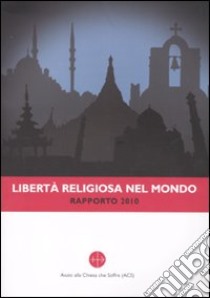Libertà religiosa nel mondo. Rapporto 2010 libro
