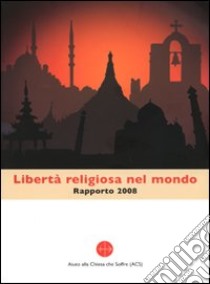 Libertà religiosa nel mondo. Rapporto 2008 libro