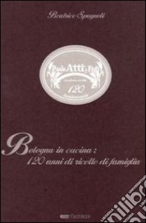 Bologna in cucina: ricette di famiglia dal 1800 libro di Spagnoli Beatrice