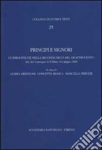 Principi e signori. Le biblioteche nella seconda metà del Quattrocento libro di Arbizzoni G. (cur.); Bianca C. (cur.); Peruzzi M. (cur.)