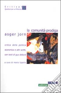 La comunità prodiga. Critica della politica economica e altri scritti libro di Jorn Asger; Lippolis M. (cur.)