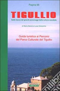 Tigullio. Sulle tracce dei grandi personaggi della cultura mondiale. Guida turistica ai percorsi del Parco culturale del Tigullio libro di Barrai Mario - Ginocchio Luca