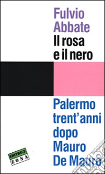 Il rosa e il nero. Palermo trent'anni dopo Mauro De Mauro libro di Abbate Fulvio