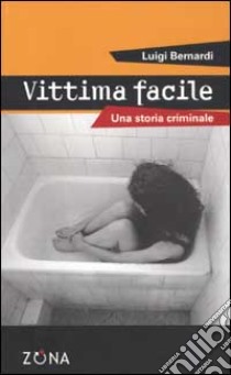 Vittima facile. Una storia criminale libro di Bernardi Luigi