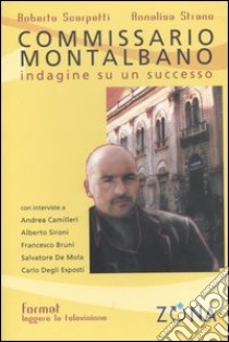 Commissario Montalbano. Indagine su un successo libro di Scarpetti Roberto - Strano Annalisa