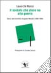 Il soldato che disse no alla guerra. Storia dell'anarchico Augusto Masetti (1888-1966) libro di De Marco Laura; Tarozzi F. (cur.)