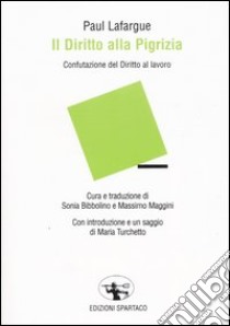 Il diritto alla pigrizia. Confutazione del Diritto al lavoro libro di Lafargue Paul; Bibbolino S. (cur.); Maggini M. (cur.)