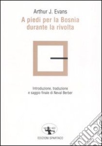 A piedi per la Bosnia durante la rivolta libro di Evans Arthur J.