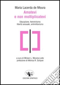 Amatevi e non moltiplicatevi. Educazione, femminismo, libertà sessuale, antimilitarismo libro di Moura M. Lacerda de; Moreira Leite M. L. (cur.)