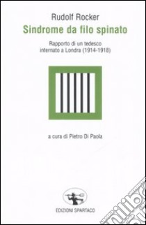 Sindrome da filo spinato. Rapporto di un tedesco internato a Londra (1914-1918) libro di Rocker Rudolf; Di Paola P. (cur.)