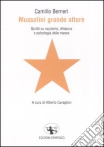 Mussolini grande attore. Scritti su razzismo, dittatura e psicologia delle masse libro di Berneri Camillo; Ale.Mar. sas (cur.)