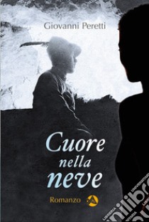 Cuore nella neve. Nuova ediz. libro di Peretti Giovanni