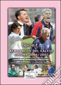 Almanacco del calcio ligure (2006-2007). Con CD-ROM libro di Banchero Fulvio; Casuscelli Francesco; Cileone Matteo; Dellepiane P. (cur.); Ghiglione L. (cur.)