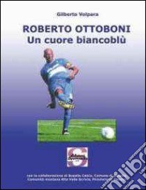 Roberto Ottoboni, un cuore biancoblù libro di Volpara Gilberto