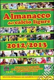 Almanacco del calcio ligure 2012-2013 libro di Dellepiane Paolo; Losito Massimo; Ravera Giordano