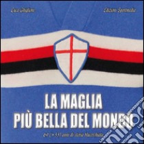 La maglia più bella del mondo. 69 (+55) anni di storia blucerchiata. Ediz. illustrata libro di Ghiglione Luca