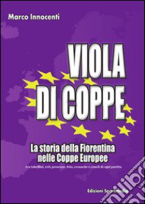 Viola di coppe. La storia della Fiorentina nelle coppe europee libro di Innocenti Marco