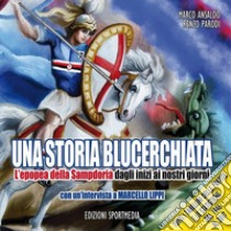 Una storia blucerchiata. L'epopea della Sampdoria dagli inizi ai nostri giorni libro di Ansaldo Marco; Parodi Renzo; Ghiglione L. (cur.)