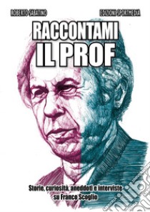 Raccontami il Prof. Storie, curiosità, aneddoti e interviste su Franco Scoglio libro di Sabatino Roberto