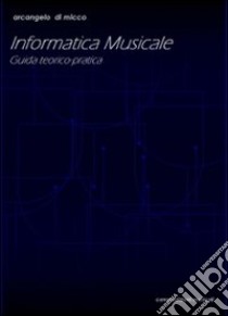 Informatica musicale. Guida teorico-pratica libro di Di Micco Arcangelo