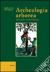 Archeologia arborea. Diario di due cercatori di piante libro di Dalla Ragione Isabella - Dalla Ragione Livio