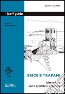 Erice e Trapani. Itinerari tra sacre prostitute e marinai libro di Tranchida Giusi