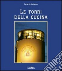 Le torri della cucina. Vol. 1 libro di Antelmo Gerardo