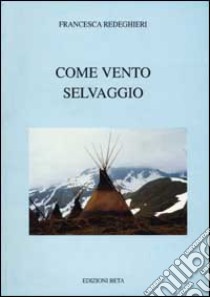 Come vento selvaggio libro di Redeghieri Francesca