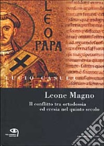 Leone Magno. Il conflitto tra ortodossia ed eresia nel quinto secolo libro di Casula Lucio