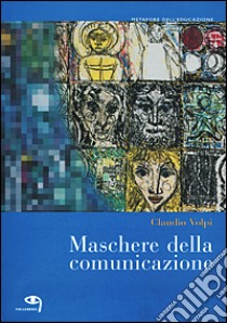 Maschere della comunicazione libro di Volpi Claudio