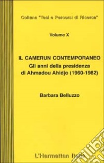 Il Camerun contemporaneo.Gli anni della presidenza di Ahmadou Ahidjo (1960-1982) libro di Belluzzo Barbara