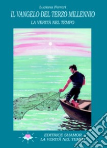 Il vangelo del terzo millennio. La verità nel tempo libro di Ferrari Luciana