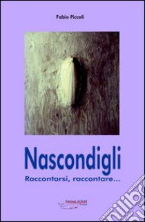 Nascondigli. Raccontarsi, raccontare libro di Piccoli Fabio