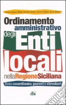 Ordinamento amministrativo degli enti locali nella regione siciliana. Testo coordinato, pareri e circolari libro di Sirna Cesare Augusto; Sirna Antonino; Sirna Marco