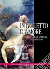 Intelletto d'amore. La metafisica dell'eros libro di Lanzi Claudio