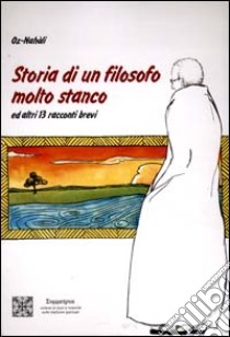 Storia di un filosofo molto stanco. Ed altri 13 racconti brevi libro di Oz-Nahali