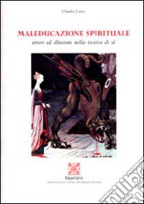 Maleducazione spirituale. Errori ed illusioni nella ricerca di sé libro di Lanzi Claudio