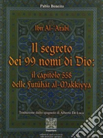 Il segreto dei novantanove nomi di Dio libro di Ibn Arabî Muhyî-d-Dîn; Beneito P. (cur.)