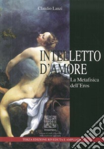 Intelletto d'amore. La metafisica dell'eros libro di Lanzi Claudio