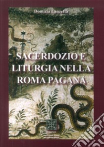 Sacerdozio e liturgia nella Roma pagana libro di Lanzetta Domizia