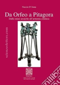 Da Orfeo a Pitagora. Dalle estasi arcaiche all'armonia cosmica libro di D'Anna Nuccio