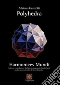 Polyhedra. Harmonices mundi libro di Graziotti Adriano