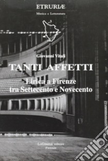 Tanti affetti. Lirica a Firenze tra Settecento e Novecento libro di Vitali Giovanni