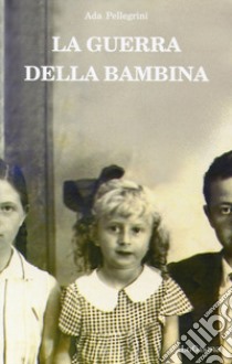 La guerra della bambina libro di Pellegrini Ada