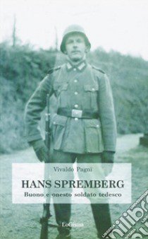 Hans Spremberg. Buono ed onesto soldato tedesco libro di Pagni Vivaldo